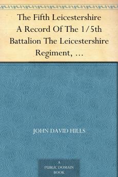 Fifth Leicestershire. a Record of the 1/5th Battalion the Leicestershire Regiment TF During the War 1914-1919