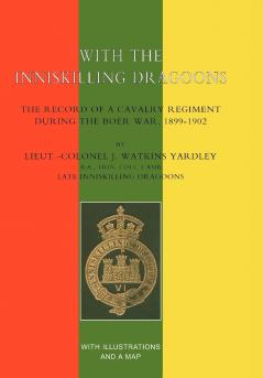 With the Inniskilling Dragoons the Record of a Cavalry Regiment During the Boer War 1899-1902