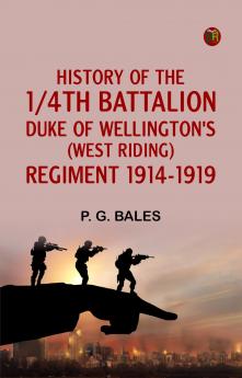 HISTORY OF THE 1/4TH BATTALION DUKE OF WELLINGTON'S (WEST RIDING) REGIMENT 1914-1919
