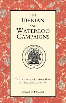 Iberian and Waterloo Campaigns. the Letters of LT James Hope (92nd (Highland) Regiment) 1811-1815