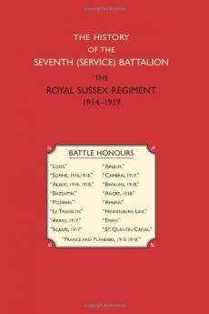 HISTORY OF THE SEVENTH (SERVICE) BATTALION THE ROYAL SUSSEX REGIMENT