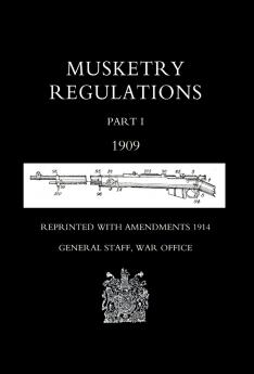 MUSKETRY REGULATIONS Part 1 1909 (Reprinted with amendments1914)