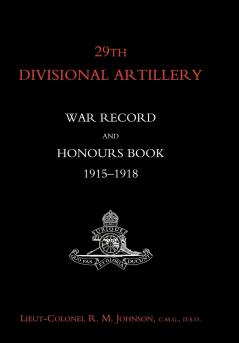 29TH DIVISIONAL ARTILLERY WAR RECORD AND HONOURS BOOK 1915-1918.