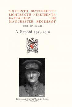 Sixteenth Seventeenth Eighteenth & Nineteenth Battalions the Manchester Regiment 1914-1918