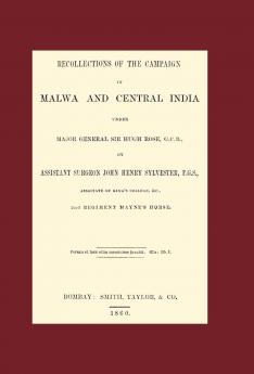 RECOLLECTIONS OF THE CAMPAIGN IN MALWA AND CENTRAL INDIA UNDER MAJOR GENERAL SIR HUGH ROSE G.C.B.