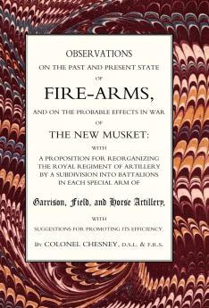 Observations of Fire-Arms and the Probable Effects in War of the New Musket