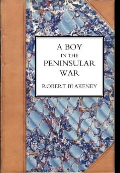 Boy in the Peninsular War the Services Adventures and Experiences of Robert Blackeney Subaltern in the 28th Regiment