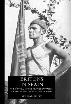 Britons in Spain the History of the British Battalion of the Xvth International Brigade