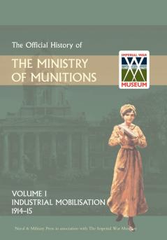 OFFICIAL HISTORY OF THE MINISTRY OF MUNITIONS VOLUME I