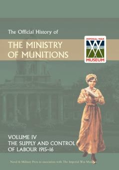 OFFICIAL HISTORY OF THE MINISTRY OF MUNITIONS VOLUME IV