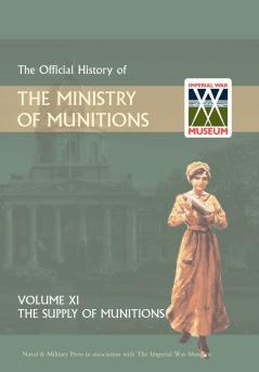 OFFICIAL HISTORY OF THE MINISTRY OF MUNITIONS VOLUME XI