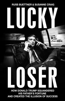 Lucky Loser: How Donald Trump Squandered His Father's Fortune and Created the Illusion of Success