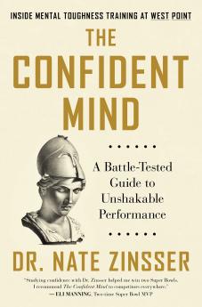 THE CONFIDENT MIND : A BATTLE-TESTED GUIDE TO UNSHAKABLE PERFORMANCE