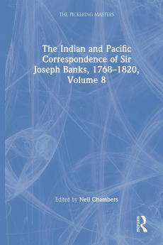 Indian and Pacific Correspondence of Sir Joseph Banks 1768–1820 Volume 8