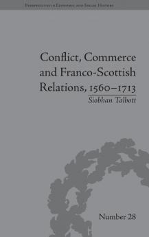 Conflict Commerce and Franco-Scottish Relations 1560-1713