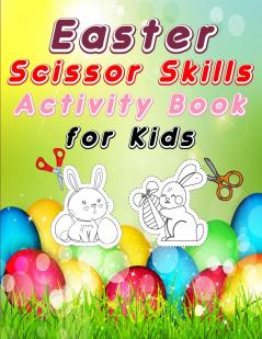 Easter scissors skill activity book for kids: A Fun Easter Cutting and Coloring Practice for Toddlers / Images with Happy Easter eggs and basket/Easter Gifts for Kids