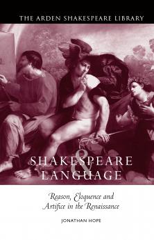 Shakespeare and Language: Reason Eloquence and Artifice in the Renaissance