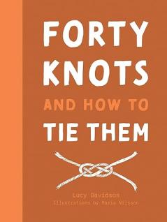 FORTY KNOTS AND HOW TO TIE THEM