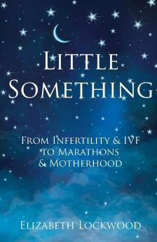 Little Something: From Infertility & IVF to Marathons & Motherhood