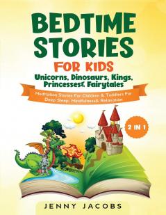 Bedtime Stories For Kids- Unicorns Dinosaurs Kings Princesses& Fairytales (2 in 1): Meditation Stories For Children& Toddlers For Deep Sleep Mindfulness& Relaxation