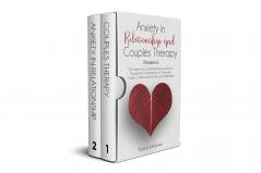 Anxiety in Relationship and Couples Therapy: 2 books in 1: The Easiest Way to Eliminate Insecurity Fear of Abandonment and Jealousy to Overcome Couples Conflicts and Win Back your Happiness