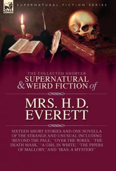 The Collected  Supernatural and Weird  Fiction of  Mrs. H. D. Everett