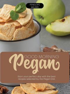 Good Morning Pegan: Start your perfect day with the best recipes selected by the Pegan Diet