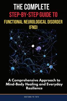 The Complete Step-by-Step Guide to Functional Neurological Disorder (FND)