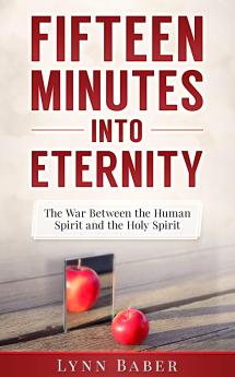 Fifteen Minutes into Eternity: The War Between the Human Spirit and the Holy Spirit