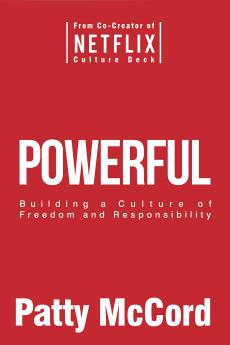 Powerful : Building A Culture Of Freedom: Building a Culture of Freedom and Responsibility