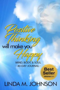 Positive Thinking Will Make You Happy: 40 Day Journal: Mind Body and Soul