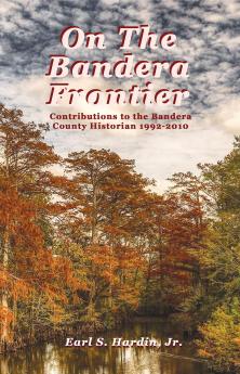 On The Bandera Frontier: Contributions to the Bandera County Historian 1992-2010