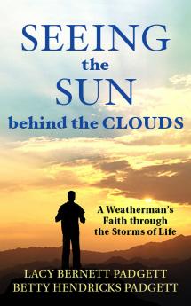 Seeing the Sun behind the Clouds: A Weatherman's Faith through the Storms of Life