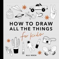 All the Things: How to Draw Books for Kids with Cars Unicorns Dragons Cupcakes and More