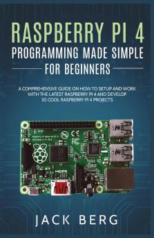 Raspberry Pi 4 Programming Made Simple For Beginners