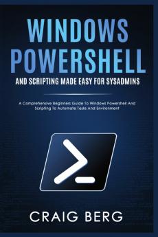 Windows Powershell and Scripting Made Easy For Sysadmins