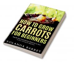 How to Grow Carrots for Beginners