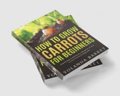 How to Grow Carrots for Beginners