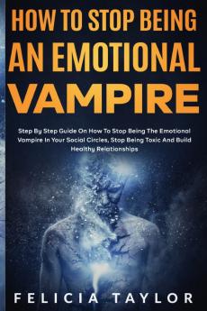 How To Stop Being An Emotional Vampire