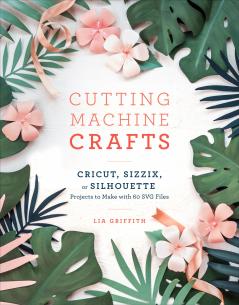 Cutting Machine Crafts with Your Cricut Sizzix or Silhouette