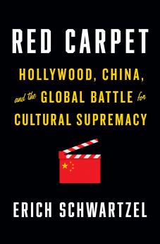 Red Carpet: Hollywood China and the Global Battle for Cultural Supremacy