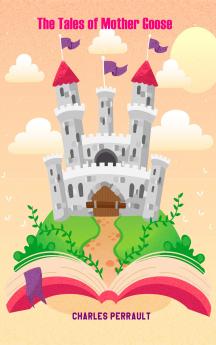 The Tales of Mother Goose by  Charles Perrault  (Annotated)