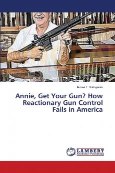 Annie Get Your Gun? How Reactionary Gun Control Fails in America