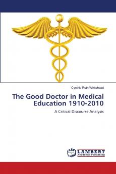 The Good Doctor in Medical Education 1910-2010