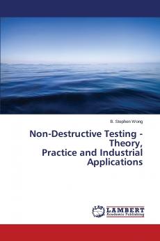 Non-Destructive Testing - Theory Practice and Industrial Applications