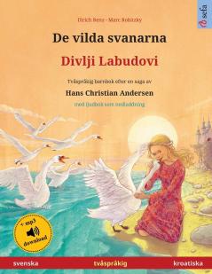 De vilda svanarna - Divlji Labudovi (svenska - kroatiska): Tvåspråkig barnbok efter en saga av Hans Christian Andersen med ljudbok som nedladdning (Sefa Bilderböcker På Två Språk)