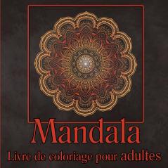 Livre de coloriage de mandalas pour adultes: Livre de coloriage pour adultes dessins de mandalas antistress pages à colorier pour se détendre pages ... pour la méditation et la pleine conscience.