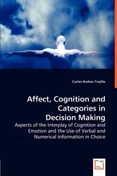 Affect Cognition and Categories in Decision Making - Aspects of the Interplay of Cognition and Emotion and the Use of Verbal and Numerical Information in Choice