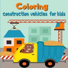 Coloring construction vehicles for kids: Coloring Book with Cranes Tractors Dumpers Trucks and Diggers/ Cars and Vehicles Coloring Books for Kids