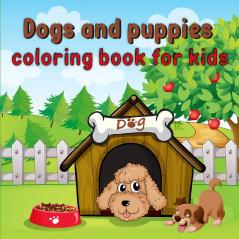 Dogs and puppies coloring book for kids: Cute amazing dogs and puppies coloring book for toddlers/ Book for dogs and puppies' lovers